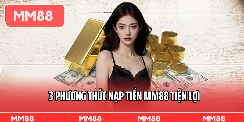 3 phương thức nạp tiền MM88 tiện lợi