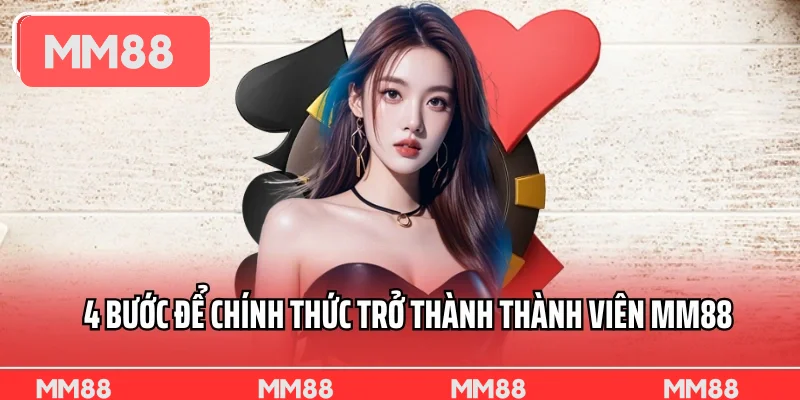 4 bước để chính thức trở thành thành viên MM88