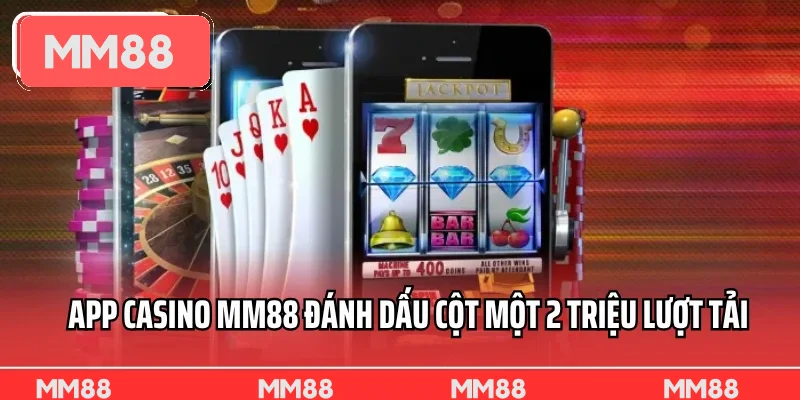 App casino MM88 đánh dấu cột một 2 triệu lượt tải