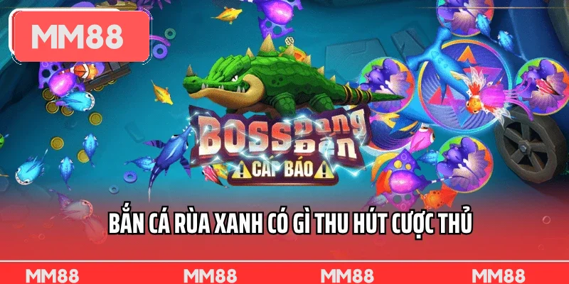 Bắn Cá Rùa Xanh có gì thu hút cược thủ