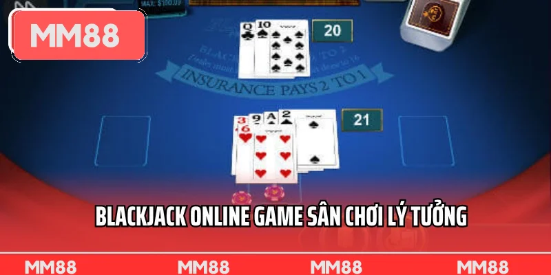 Blackjack Online Game Sân Chơi Lý Tưởng Kết Hợp Trí Tuệ Và May Mắn