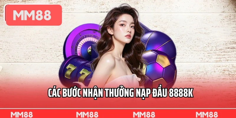 Các bước nhận thưởng nạp đầu 8888k cho thành viên mới