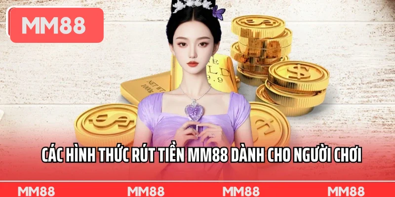 Các hình thức rút tiền MM88 dành cho người chơi