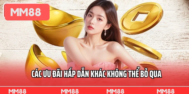 Các ưu đãi hấp dẫn khác không thể bỏ qua