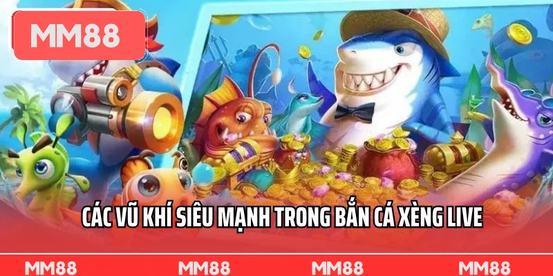 Các vũ khí siêu mạnh trong bắn cá xèng live