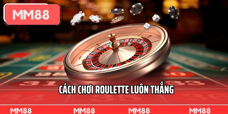 Cách chơi Roulette luôn thắng