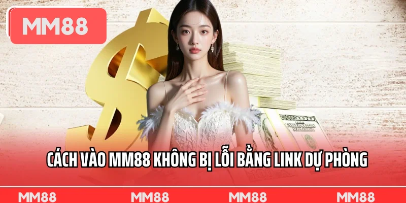 Cách vào MM88 không bị lỗi bằng link dự phòng