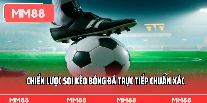 Chiến lược soi kèo bóng đá trực tiếp chuẩn xác Chiến lược soi kèo bóng đá trực tiếp chuẩn xác