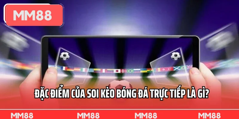 Đặc điểm của soi kèo bóng đá trực tiếp là gì? Đặc điểm của soi kèo bóng đá trực tiếp là gì?
