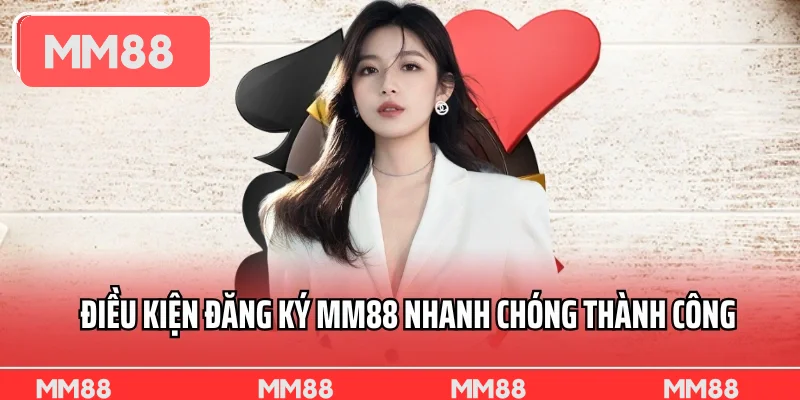 Điều kiện đăng ký MM88 nhanh chóng thành công