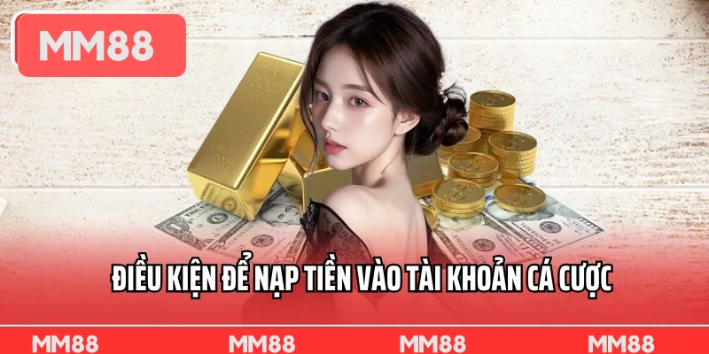 Điều kiện để nạp tiền vào tài khoản cá cược