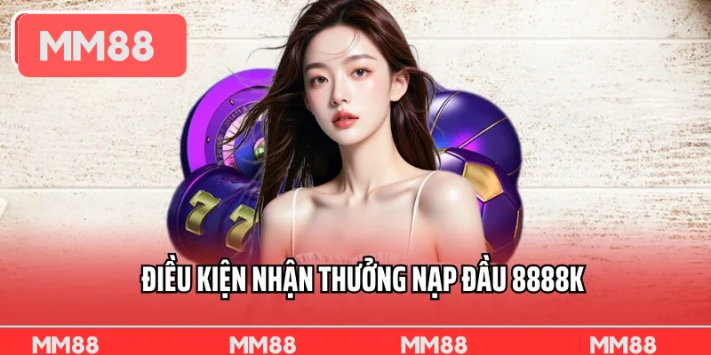Điều kiện nhận thưởng nạp đầu 8888k cho thành viên mới