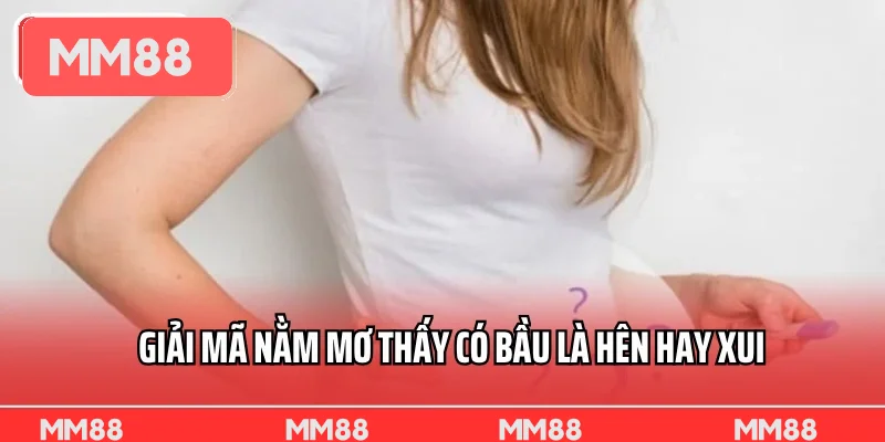 Giải mã nằm mơ thấy có bầu là hên hay xui 