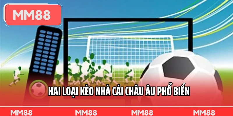 Hai loại kèo nhà cái Châu Âu phổ biến