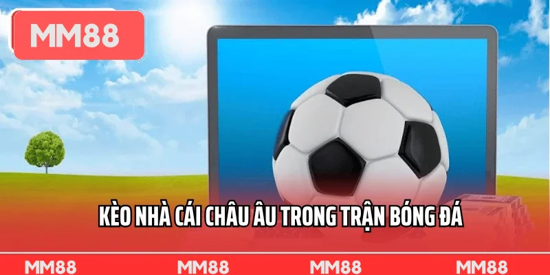 Kèo nhà cái châu Âu trong trận bóng đá