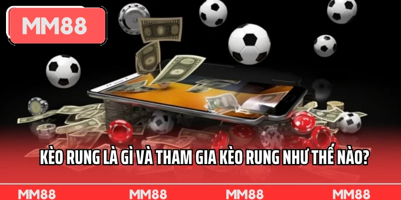 Kèo rung là gì và tham gia kèo rung như thế nào?