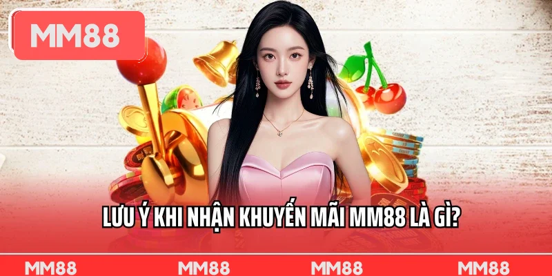 Lưu ý khi nhận khuyến mãi MM88 là gì?