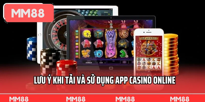 Lưu ý khi tải và sử dụng app casino online