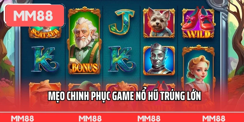 Mẹo chinh phục game nổ hũ trúng lớn