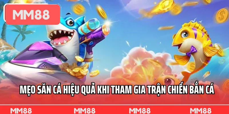 Mẹo săn cá hiệu quả khi tham gia trận chiến bắn cá xèng live