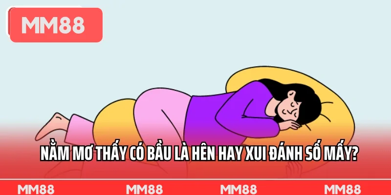 Nằm mơ thấy có bầu là hên hay xui đánh số mấy?