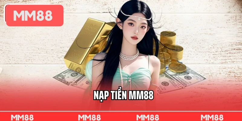 Nạp Tiền MM88 Chi Tiết Cho Người Mới Tạo Cơ Hội Giải Trí Đỉnh Cao