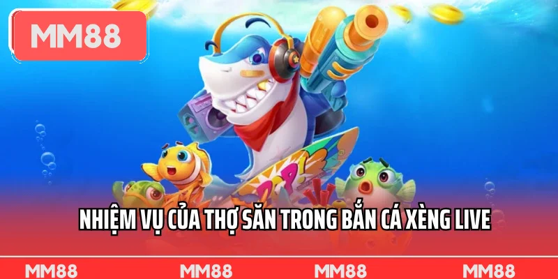 Nhiệm vụ của thợ săn trong bắn cá xèng live
