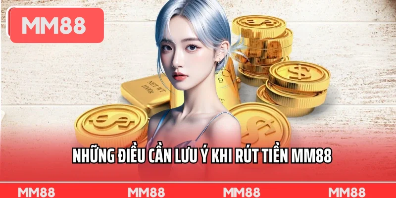 Những điều cần lưu ý khi rút tiền MM88 cược thủ cần biết