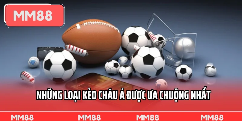 Những loại kèo Châu Á được ưa chuộng nhất