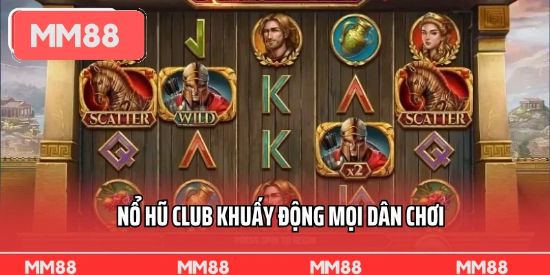 Nổ hũ club khuấy động mọi dân chơi