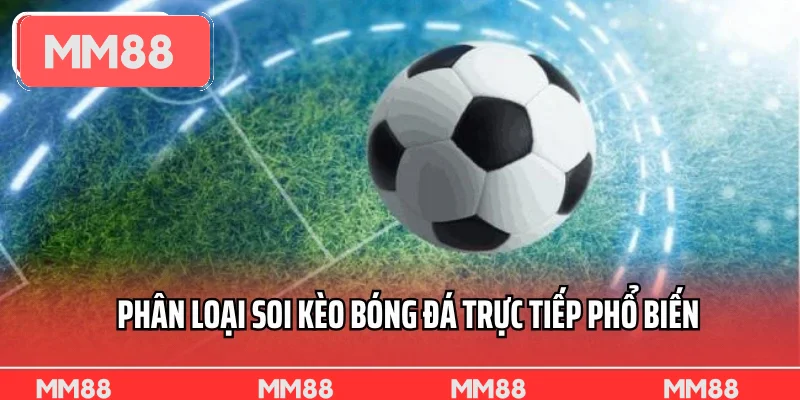 Phân loại soi kèo bóng đá trực tiếp phổ biến Phân loại soi kèo bóng đá trực tiếp phổ biến