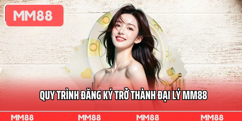 Quy trình đăng ký trở thành đại lý MM88 Quy trình đăng ký trở thành đại lý MM88