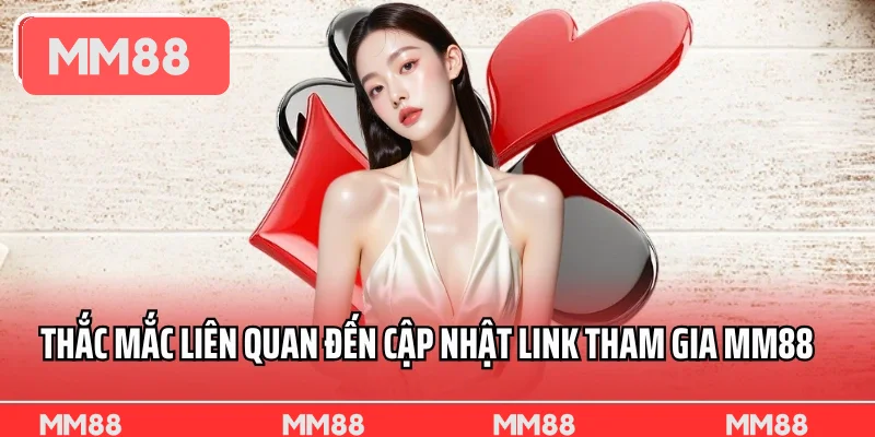 Thắc mắc liên quan đến cập nhật link tham gia MM88 mới nhất