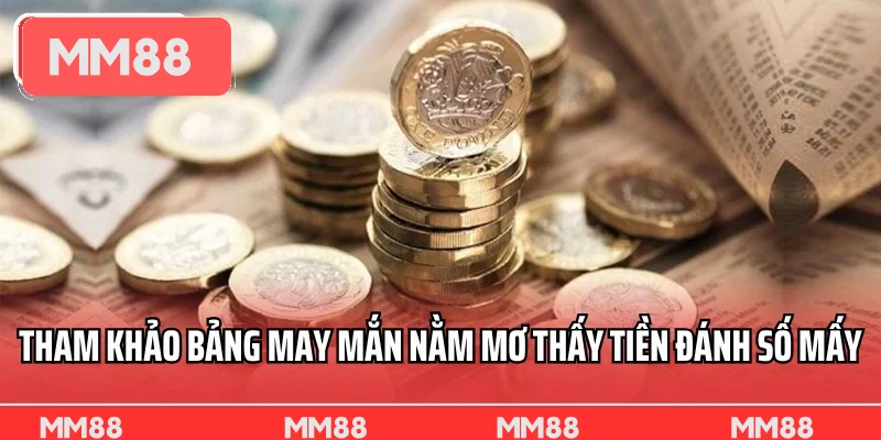 Tham khảo bảng may mắn nằm mơ thấy tiền đánh số mấy 