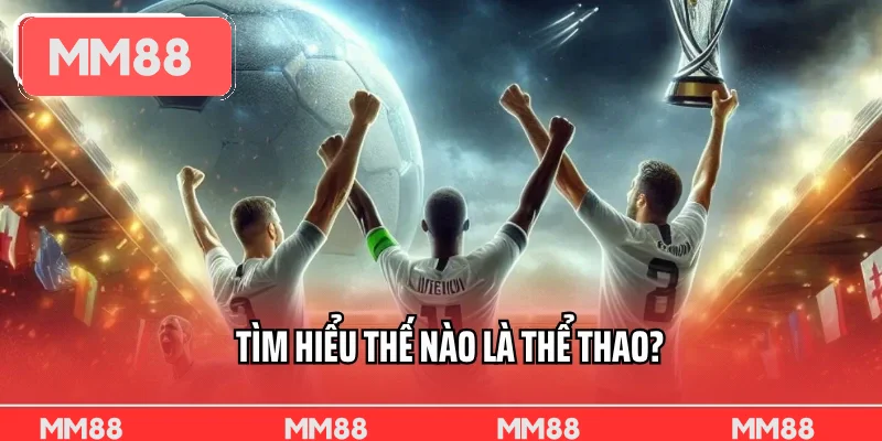 Tìm hiểu thế nào là thể thao?