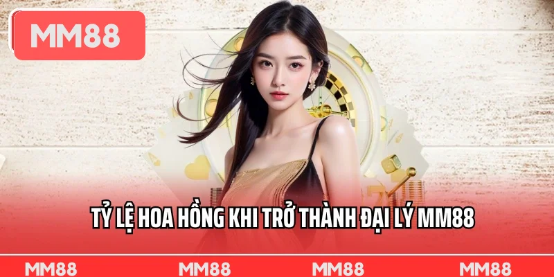 Tỷ lệ hoa hồng khi trở thành đại lý MM88 Tỷ lệ hoa hồng khi trở thành đại lý MM88