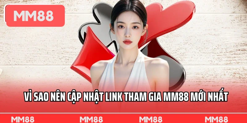 Vì sao nên cập nhật link tham gia MM88 mới nhất