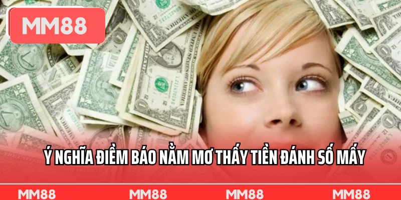 Ý nghĩa điềm báo nằm mơ thấy tiền đánh số mấy