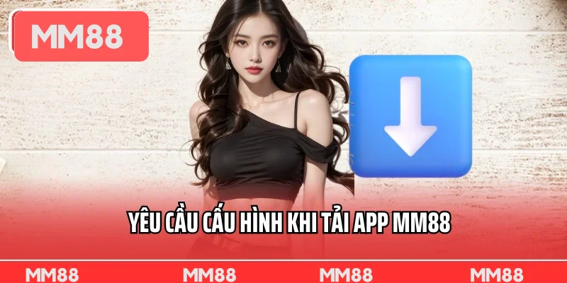 Yêu cầu cấu hình khi tải app MM88